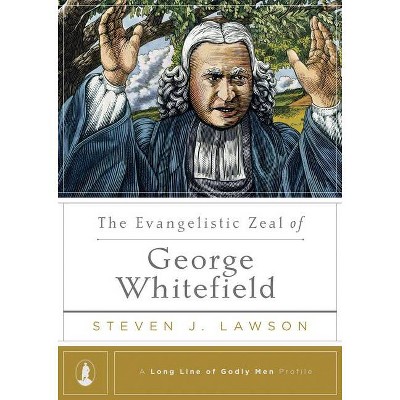 The Evangelistic Zeal of George Whitefield - (Long Line of Godly Men Profile) by  Steven J Lawson (Hardcover)