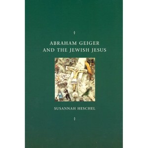Abraham Geiger and the Jewish Jesus - (Chicago Studies in the History of Judaism) 2nd Edition by  Susannah Heschel (Paperback) - 1 of 1