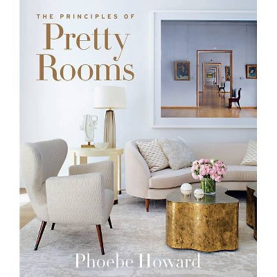 The Principles of Pretty Rooms - by  Phoebe Howard (Hardcover)