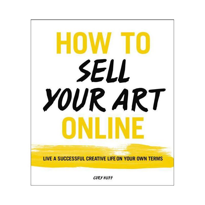 How to Sell Your Art Online - by  Cory Huff (Paperback), 1 of 2