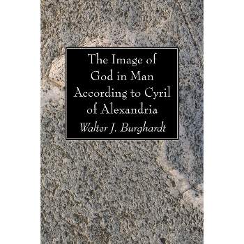 The Image of God in Man According to Cyril of Alexandria - by  Walter J Burghardt (Paperback)