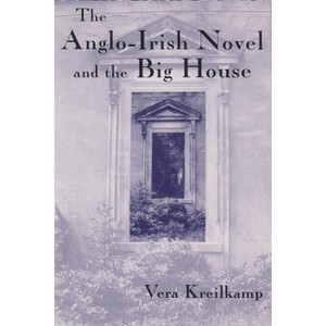 Anglo-Irish Novel and the Big House - (Irish Studies) by  Vera Kreilkamp (Hardcover) - 1 of 1