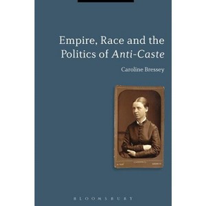 Empire, Race and the Politics of Anti-Caste - by  Caroline Bressey (Paperback) - 1 of 1