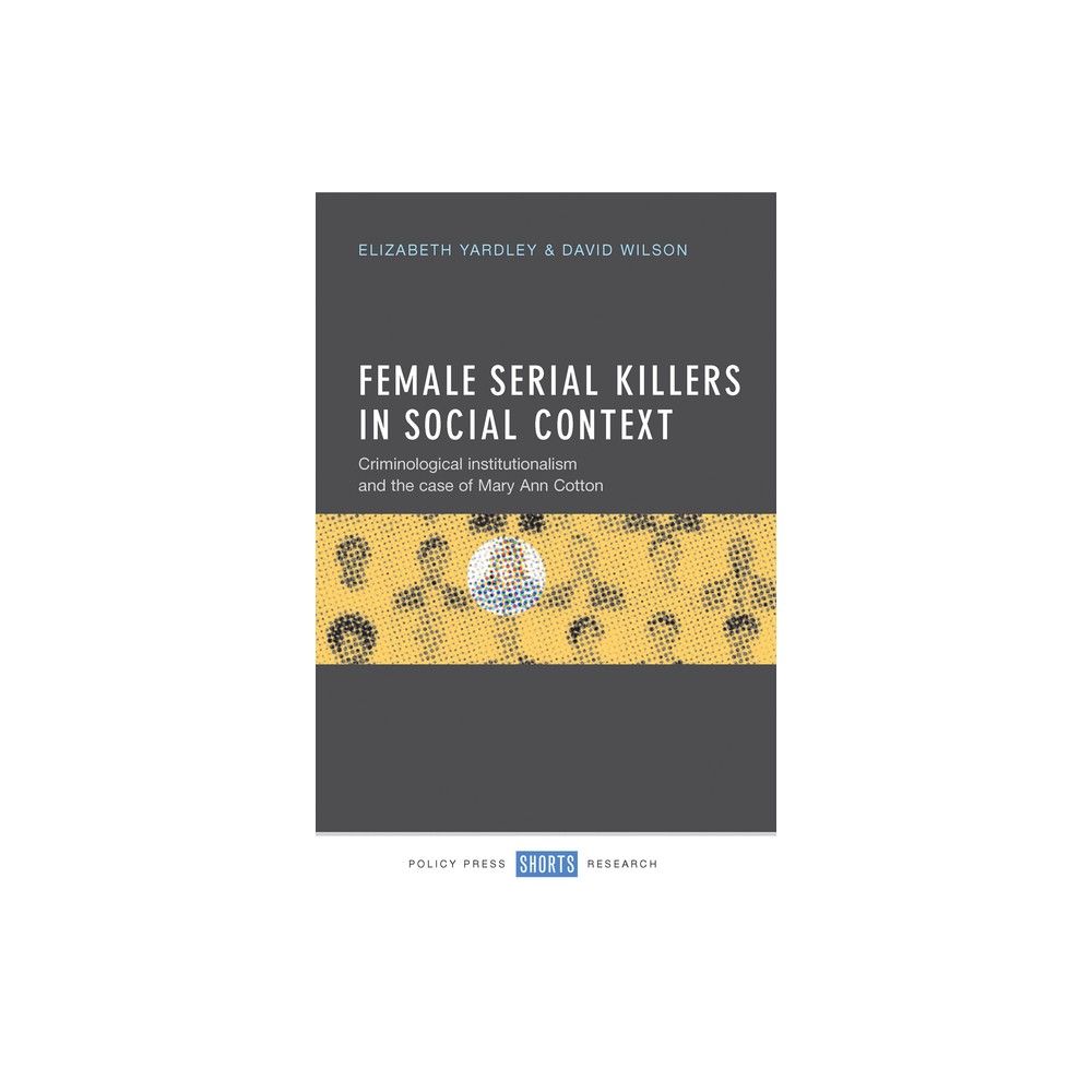 Female Serial Killers in Social Context - by Elizabeth Yardley & David Wilson (Hardcover)