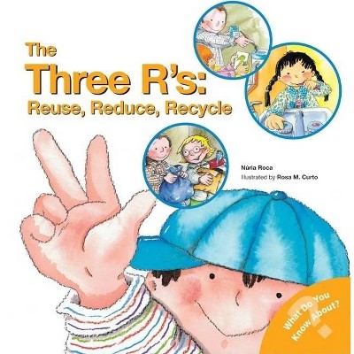 The Three R'S: Reuse, Reduce, Recycle - (What Do You Know About? Books) by  Nuria Roca (Paperback)