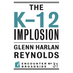 The K-12 Implosion - (Encounter Broadside) by  Glenn Harlan Reynolds (Paperback) - 1 of 1