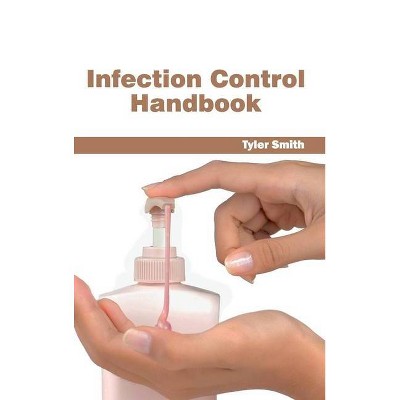 Infection Control Handbook - by  Tyler Smith (Hardcover)