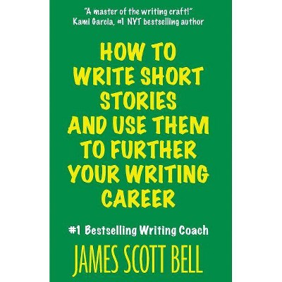 How to Write Short Stories And Use Them to Further Your Writing Career - (Bell on Writing) by  James Scott Bell (Paperback)