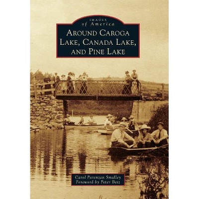 Around Caroga Lake, Canada Lake, and Pine Lake - (Images of America (Arcadia Publishing)) by  Carol Parenzan Smalley (Paperback)