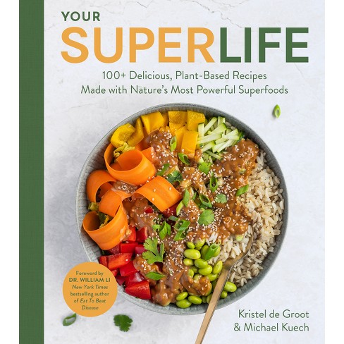 Your Super Life: 100+ Delicious, Plant-Based Recipes Made with Nature's Most Powerful Superfoods [Book]