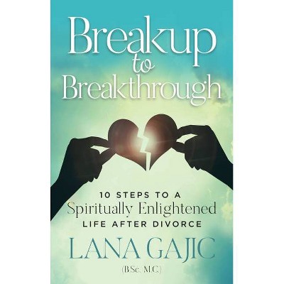 Breakup to Breakthrough - by  Lana Gajic (Paperback)