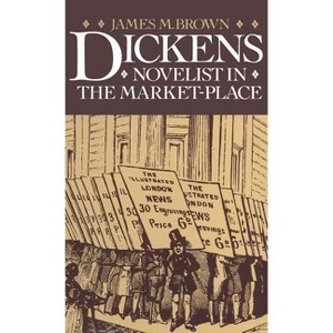 Dickens: Novelist in the Market-Place - by  James M Brown (Hardcover) - 1 of 1