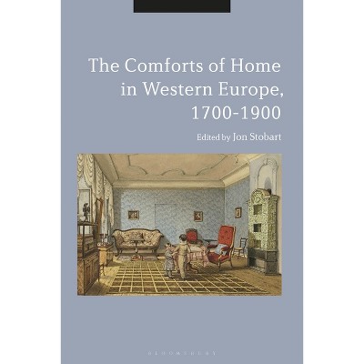 The Comforts of Home in Western Europe, 1700-1900 - by  Jon Stobart (Paperback)