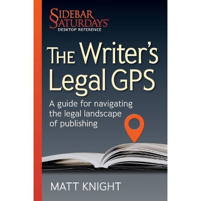 The Writer's Legal GPS - (Sidebar Saturdays Desk Reference) by  Matt Knight (Paperback)