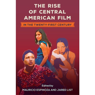 The Rise of Central American Film in the Twenty-First Century - (Reframing Media, Technology, and Culture in Latin/O America)