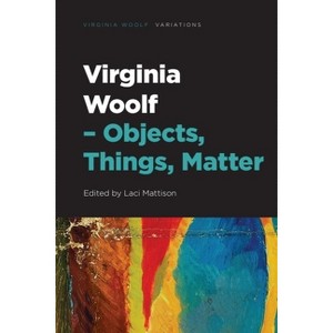 Virginia Woolf - Objects, Things, Matter - (Virginia Woolf - Variations) by  Laci Mattison (Hardcover) - 1 of 1