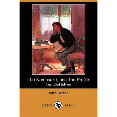 The Namesake, and the Profile (Illustrated Edition) (Dodo Press) - by  Willa Cather (Paperback)