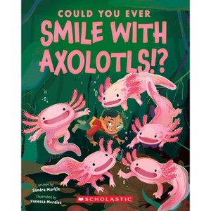 Could You Ever Smile with Axolotls!? - by Sandra Markle - 1 of 1