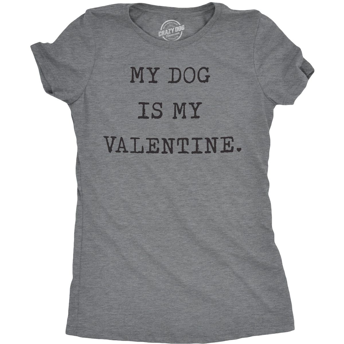 Womens My Dog Is My Valentine T Shirt Funny Sarcastic Pet Animal Lover Tee for Ladies - Crazy Dog Women's T Shirt for Valentines Gift Dark Grey L