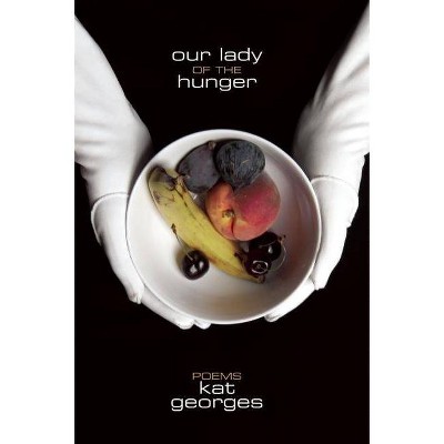 Our Lady of the Hunger - by  Kat Georges (Paperback)