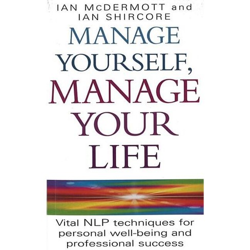 Manage Yourself, Manage Your Life - (Vital Nlp Techniques for Personal Wellbeing and Professional) by  Ian McDermott (Paperback) - image 1 of 1