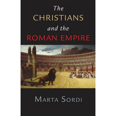 The Christians and the Roman Empire - by  Marta Sordi (Paperback)