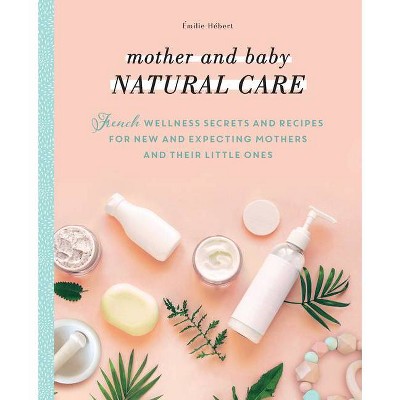 Mother and Baby Natural Care - by  Émilie Hébert & Hélène Boyé (Paperback)