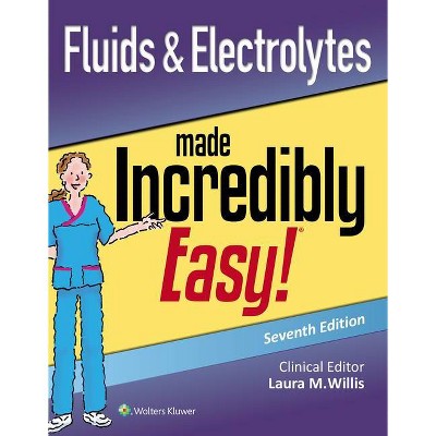 Fluids & Electrolytes Made Incredibly Easy - (Incredibly Easy! Series(r)) 7th Edition by  Laura Willis (Paperback)