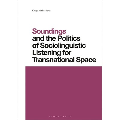 Soundings and the Politics of Sociolinguistic Listening for Transnational Space - (Contemporary Studies in Linguistics) by  Kinga Kozminska