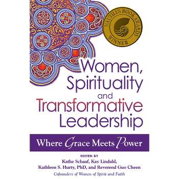 Women, Spirituality and Transformative Leadership - by  Kathe Schaaf & Kay Lindahl & Kathleen S Hurty & Guo Cheen (Paperback)