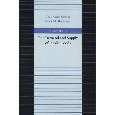 The Demand and Supply of Public Goods - (Collected Works of James M. Buchanan) by  James M Buchanan (Paperback)