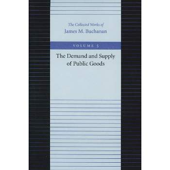 The Demand and Supply of Public Goods - (Collected Works of James M. Buchanan) by  James M Buchanan (Hardcover)