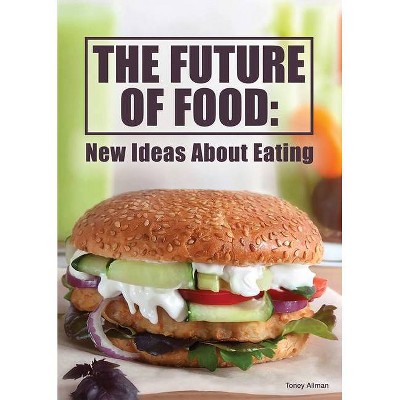 The Future of Food: New Ideas about Eating - by  Toney Allman (Hardcover)