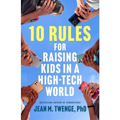 10 Rules for Raising Kids in a High-Tech World - by  Jean M Twenge (Hardcover)