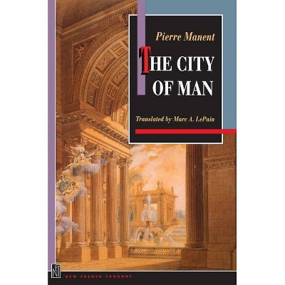 The City of Man - (New French Thought) by  Pierre Manent (Paperback)