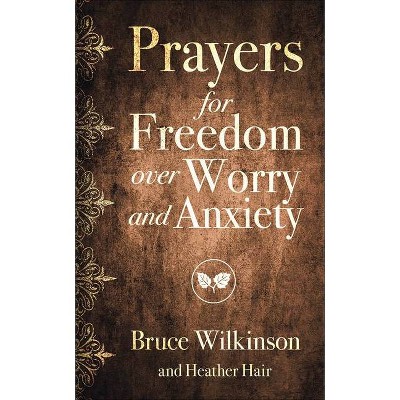 Prayers for Freedom Over Worry and Anxiety - (Freedom Prayers) by  Bruce Wilkinson & Heather Hair (Paperback)