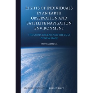 Rights of Individuals in an Earth Observation and Satellite Navigation Environment - (Studies in Space Law) by  Arianna Vettorel (Hardcover) - 1 of 1