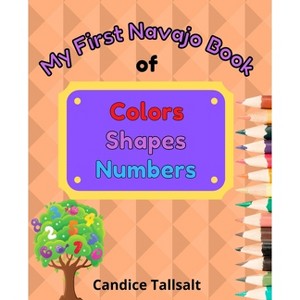 My First Navajo Book of Colors, Shapes and Numbers - by  Candice Tallsalt (Paperback) - 1 of 1