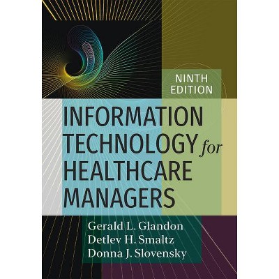 Information Technology for Healthcare Managers, Ninth Edition - by  Gerald L Glandon & Detlev H Smaltz (Hardcover)