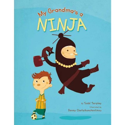 My Grandma's a Ninja - by  Todd Tarpley (Hardcover)