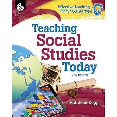 Teaching Social Studies Today 2nd Edition - (Effective Teaching in Today's Classroom) by  Kathleen Kopp (Paperback)