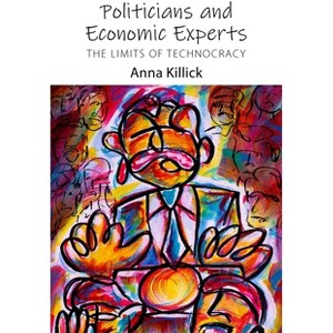 Politicians and Economic Experts - by  Anna Killick (Hardcover) - 1 of 1