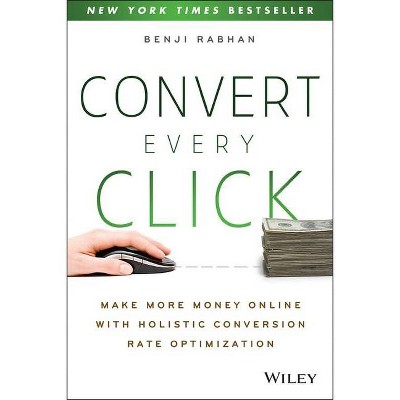 Convert Every Click - by  Benji Rabhan (Paperback)