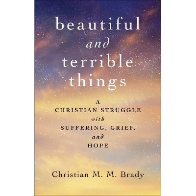 Beautiful and Terrible Things - by  Christian M M Brady (Paperback)