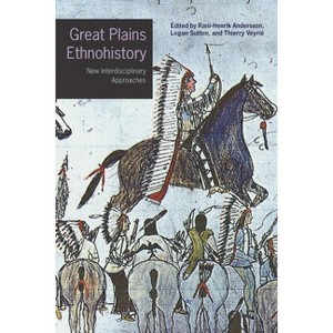 Great Plains Ethnohistory - (Studies in the Anthropology of North American Indians) by Rani-Henrik Andersson - 1 of 1