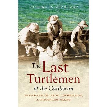 The Last Turtlemen of the Caribbean - (Flows, Migrations, and Exchanges) by  Sharika D Crawford (Paperback)