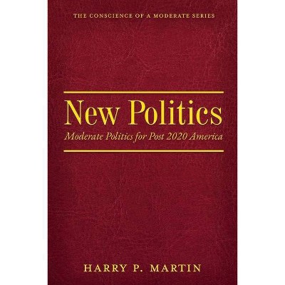 New Politics, 1 - (Conscience of a Moderate) by  Harry Martin (Paperback)