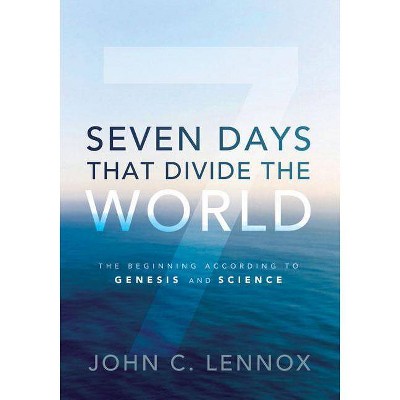 Seven Days That Divide the World - by  John C Lennox (Hardcover)