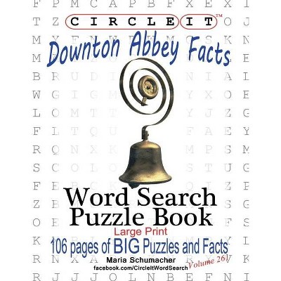 Circle It, Downton Abbey Facts, Word Search, Puzzle Book - Large Print by  Lowry Global Media LLC & Mark Schumacher & Maria Schumacher (Paperback)