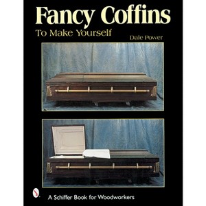Fancy Coffins to Make Yourself - (Schiffer Book for Woodworkers) by  Dale L Power (Paperback) - 1 of 1
